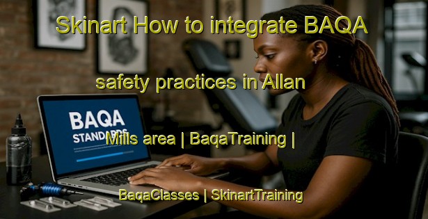 Skinart How to integrate BAQA safety practices in Allan Mills area | BaqaTraining | BaqaClasses | SkinartTraining-Canada